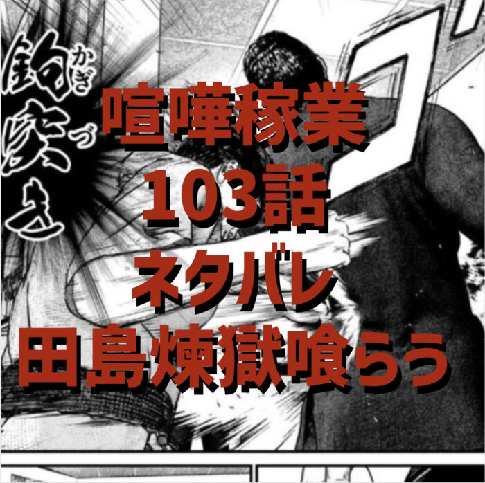 喧嘩稼業最新話103話のネタバレ 田島に煉獄 関襲撃 場外乱闘 Mangaski